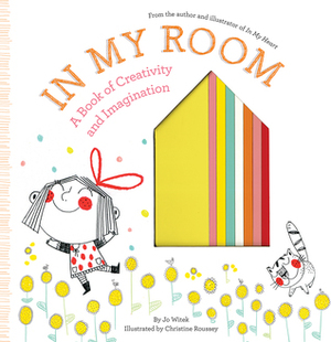 In My Room: A Book of Creativity and Imagination by Christine Roussey, Jo Witek