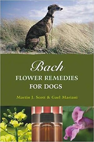 Bach Flower Remedies for Dogs by Martin J. Scott, Gael Mariani, Julian Barnard