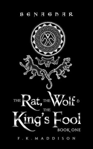 Benaghar: The Rat, The Wolf and The King's Fool by F.K. Maddison