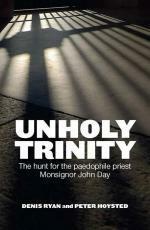 Unholy Trinity: The Hunt for the Paedophile Priest Monsignor John Day by Peter Hoysted, Denis Ryan