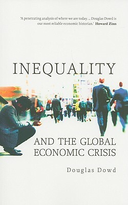 Inequality and the Global Economic Crisis by Douglas Dowd