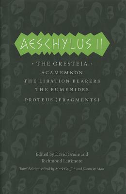 Aeschylus II: The Oresteia: Agamemnon, The Libation Bearers, The Eumenides, Proteus (Fragments) by Richmond Lattimore, Aeschylus, David Grene