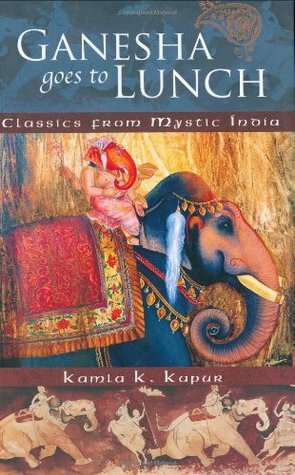 Ganesha Goes to Lunch: Classics From Mystic India by Kamla K. Kapur