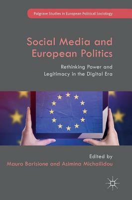 Social Media and European Politics: Rethinking Power and Legitimacy in the Digital Era by 