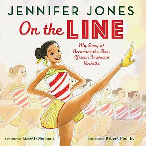 On the Line: My Story of Becoming the First African American Rockette by Jennifer Jones, Lissette Norman