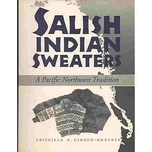 Salish Indian Sweaters: A Pacific Northwest Tradition by Priscilla A. Gibson-Roberts