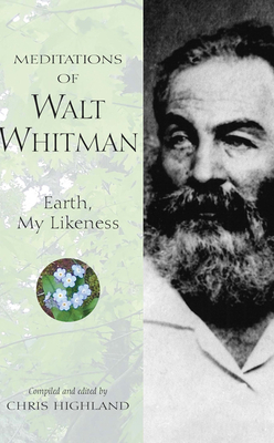 Meditations of Walt Whitman: Earth, My Likeness by Chris Highland