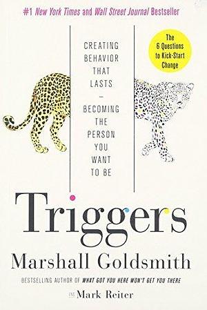 Triggers: Creating Behavior That Lasts--becoming the Person You Want to Be by Marshall Goldsmith, Marshall Goldsmith