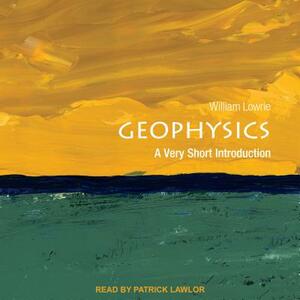 Geophysics: A Very Short Introduction by William Lowrie