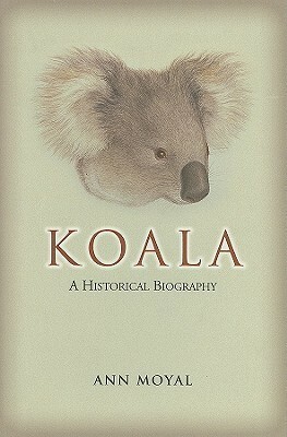 Koala: A Historical Biography by Ann Moyal