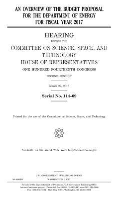 An overview of the budget proposal for the Department of Energy for fiscal year 2017 by United States Congress, United States House of Representatives, Committee On Science