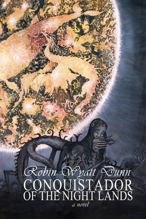 Conquistador of the Night Lands by Robin Wyatt Dunn