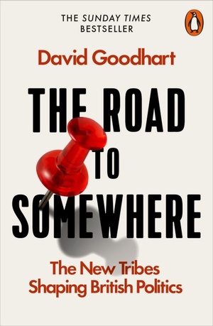 The Road to Somewhere: The New Tribes Shaping British Politics by David Goodhart