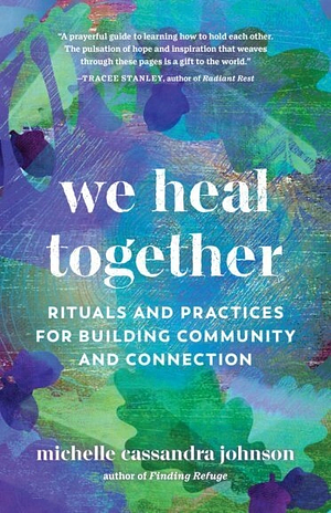We Heal Together: Rituals and Practices for Building Community and Connection by Michelle Cassandra Johnson