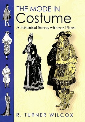 The Mode in Costume: A Historical Survey with 202 Plates by R. Turner Wilcox