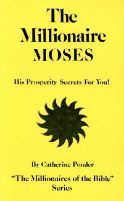 The Millionaire Moses: His Prosperity Secrets for You! by Catherine Ponder