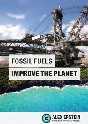 Fossil Fuels Improve the Planet by Alex Epstein, Eric M. Dennis