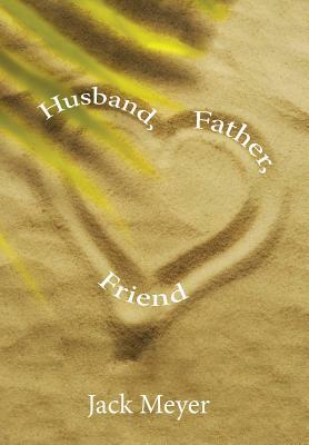 Husband, Father, Friend by Jack Meyer