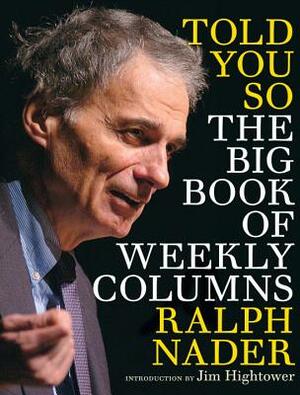 Told You So: The Big Book of Weekly Columns by Ralph Nader