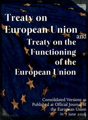 Treaty on European Union and Treaty on the Functioning of the European Union: Consolidated Versions as published at Official Journal of the European Union in 7 june 2016 (International Law Book 1) by European Union