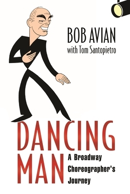 Dancing Man: A Broadway Choreographer's Journey by Bob Avian