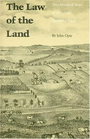 The Law of the Land: Two Hundred Years of American Farmland Policy by John Opie