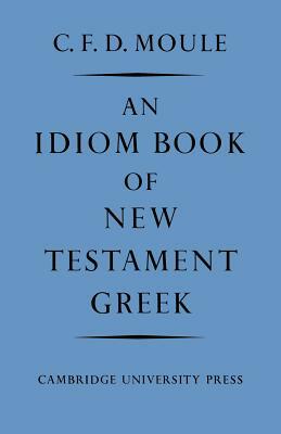 An Idiom Book of New Testament Greek by C.F.D. Moule