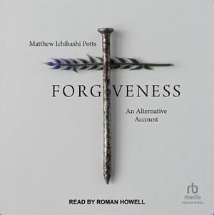 Forgiveness: An Alternative Account by Matthew Ichihashi Potts