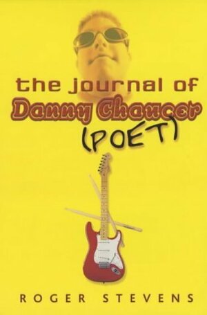 The Journal of Danny Chaucer (Poet) by Roger Stevens
