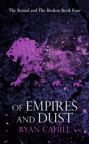 Of Empires and Dust by Ryan Cahill