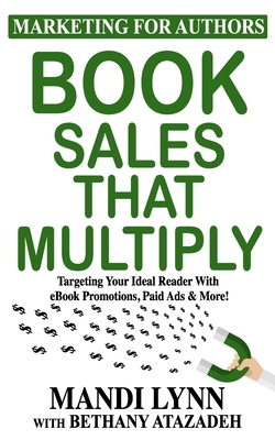 Book Sales That Multiply: Targeting Your Ideal Reader With eBook Promotions, Paid Ads & More! by Bethany Atazadeh, Mandi Lynn