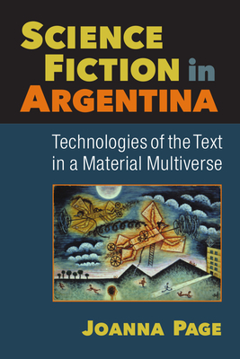 Science Fiction in Argentina: Technologies of the Text in a Material Multiverse by Joanna Page