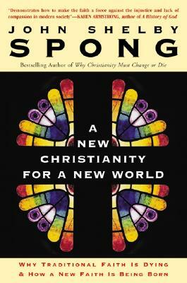 A New Christianity for a New World: Why Traditional Faith Is Dying & How a New Faith Is Being Born by John Shelby Spong