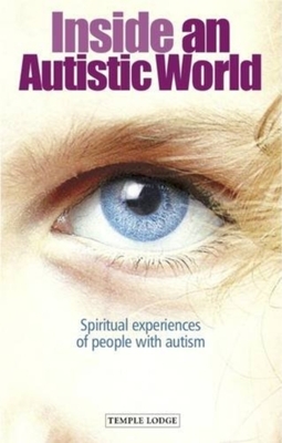 Inside an Autistic World: Spiritual Experiences of People with Autism by 