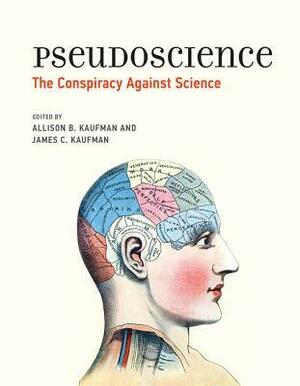 Pseudoscience: The Conspiracy Against Science by Allison B. Kaufman