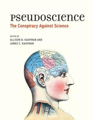 Pseudoscience: The Conspiracy Against Science by Allison B. Kaufman