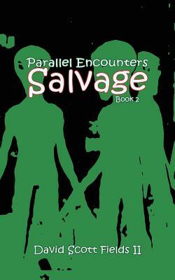 Parallel Encounters - Salvage by David Scott Fields II