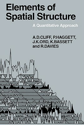 Elements of Spatial Structure: A Quantative Approach by J. Keith Ord, Peter Haggett, Andrew D. Cliff