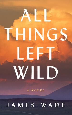 All Things Left Wild [With Battery] by James Wade