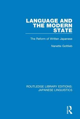 Language and the Modern State: The Reform of Written Japanese by Nanette Gottlieb