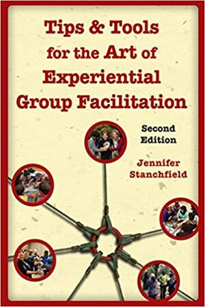 Tips & Tools for the Art of Experiential Group Facilitation by Jennifer Stanchfield