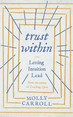 Trust Within: Letting Intuition Lead by Molly Carroll