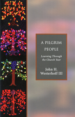 A Pilgrim People: Learning Through the Church Year by John H. Westerhoff