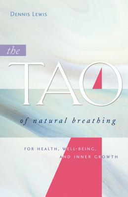 The Tao of Natural Breathing: For Health, Well-Being, and Inner Growth by Dennis Lewis