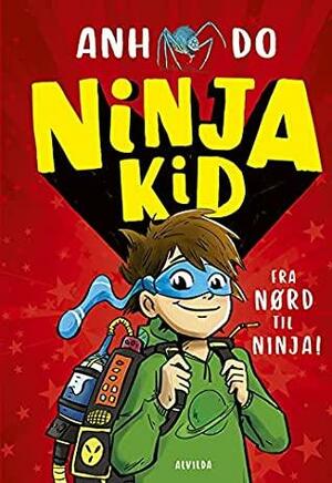 Ninja Kid 1: Fra nørd til ninja! by Anh Do