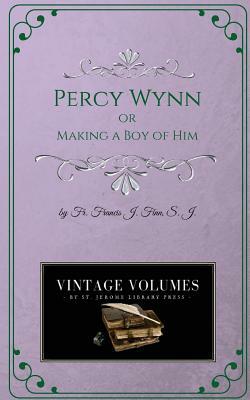 Percy Wynn: Making a Boy of Him by Francis J. Finn