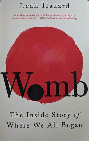 Womb: The Inside Story of Where We All Began by Leah Hazard