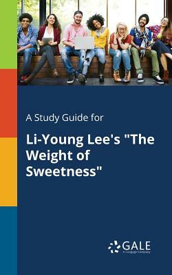 A Study Guide for Li-Young Lee's the Weight of Sweetness by Cengage Learning Gale