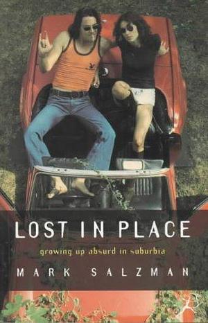 Lost In Place : Growing up absurd in suburbia by Mark Salzman, Mark Salzman