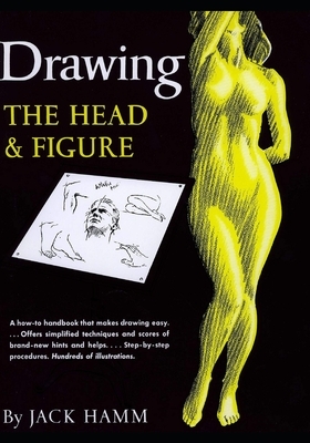 Drawing the Head and Figure: A How-To Handbook That Makes Drawing Easy by Jack Hamm